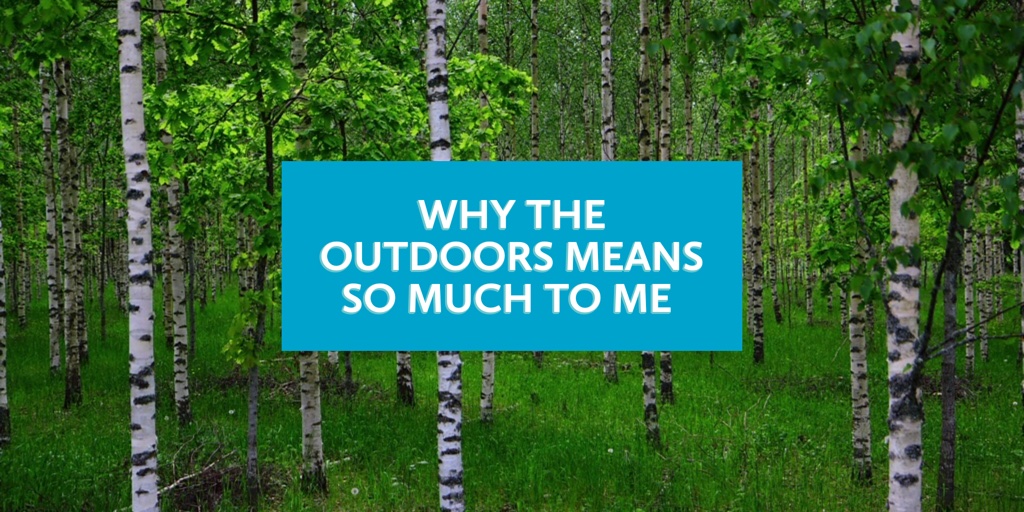 Why the outdoors means so much to me