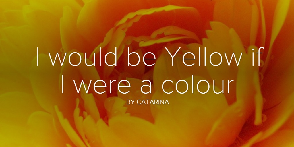 I would be Yellow if I were a colour