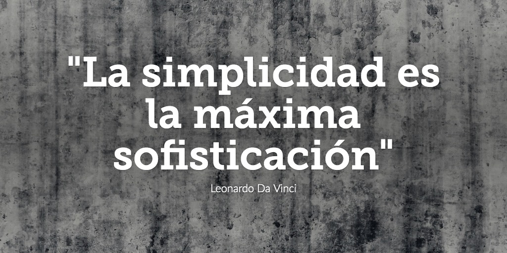 "La simplicidad es la máxima sofisticación"